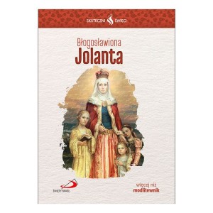 Skuteczni Święci - Błogosławiona Jolanta