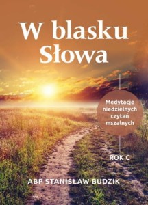 W BLASKU SŁOWA. MEDYTACJE NIEDZIELNYCH CZYTAŃ MSZALNYCH. ROK C.