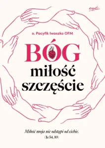 Bóg, miłość, szczęście o. Pacyfik Iwaszko OFM