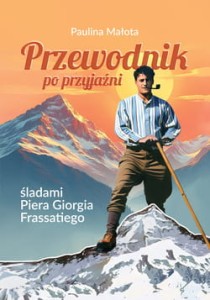 Przewodnik po przyjaźni - śladami Piera Giorgia Frassatiego