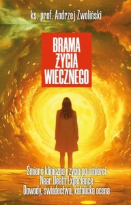 Brama życia wiecznego. Śmierć kliniczna i życie po śmierci ks. prof. Andrzej Zwoliński