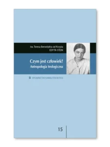 Czym jest człowiek? (ESGA 15) Edyta Stein (św. Teresa Benedykta od Krzyża)  Antropologia teologiczna