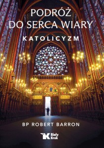 Podróż do serca wiary. Katolicyzm bp Robert Barron