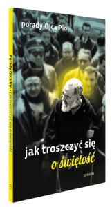 Porady Ojca Pio. Jak troszczyć się o świętość