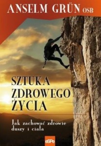 Sztuka zdrowego życia. Jak zachować zdrowie duszy i ciała Anselm Grün OSB