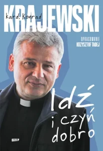 Idź i czyń dobro kard. Konrad Krajewski, Krzysztof Tadej
