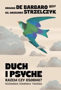 Duch i psyche. Razem czy osobno? Bogdan De Barbaro, Grzegorz Strzelczyk, Dominika Tworek