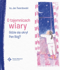 O tajemnicach wiary. Gdzie się ukrył Pan Bóg? ks. Jan Twardowski