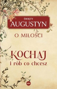 Kochaj i rób, co chcesz. O miłości Święty Augustyn