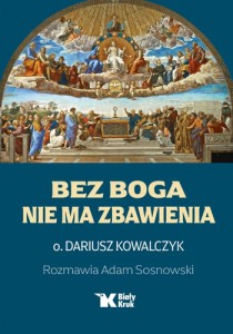 Bez Boga nie ma zbawienia O. prof. dr Dariusz Kowalczyk, Adam Sosnowski