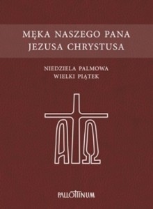MĘKA NASZEGO PANA JEZUSA CHRYSTUSA Niedziela Palmowa, Wielki Piątek
