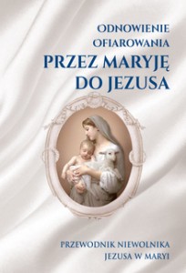 ODNOWIENIE OFIAROWANIA Doskonałe nabożeństwo przez Maryję do Jezusa