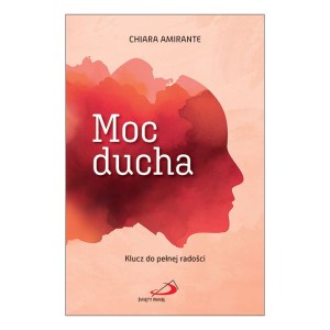 Moc ducha (Chiara Amirante) Klucz do pełnej radości