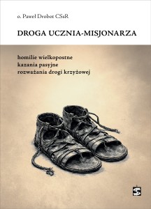Droga ucznia-misjonarza. Homilie wielkopostne, kazania pasyjne, rozważania