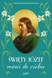 Święty Józef mówi do ciebie s. Bożena Maria Hanusiak