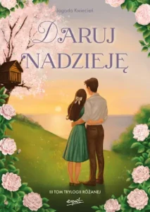 Daruj nadzieję III tom Trylogii Różanej Jagoda Kwiecień