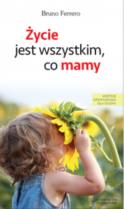 Życie jest wszystkim, co mamy. Krótkie opowiadania dla ducha  Bruno Ferrero
