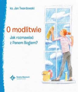 O modlitwie. Jak rozmawiać z Panem Bogiem? ks. Jan Twardowski