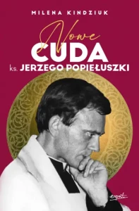 Nowe cuda ks. Jerzego Popiełuszki Milena Kindziuk