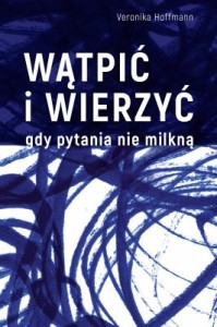 Wątpić i wierzyć gdy pytania nie milkną Veronika Hoffmann