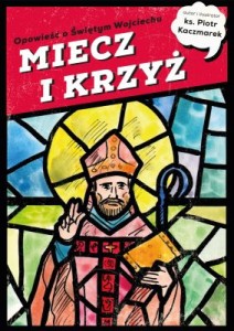 MIECZ I KRZYŻ. Opowieść o Świętym Wojciechu. Komiks