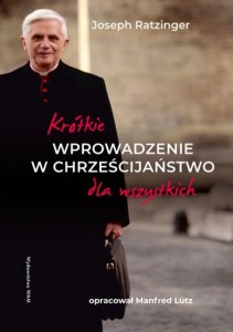 Krótkie wprowadzenie w chrześcijaństwo dla wszystkich Joseph Ratzinger