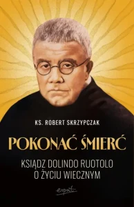 Pokonać śmierć Ksiądz Dolindo Ruotolo o życiu wiecznym ks. Robert Skrzypczak