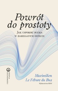 Powrót do prostoty Jak uspokoić ducha w zabieganym świecie