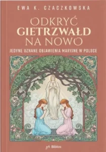 Odkryć Gietrzwałd na nowo. Jedyne uznane objawienia maryjne w Polsce Ewa K. Czaczkowska