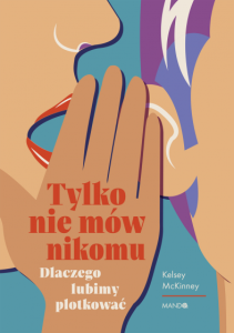 Tylko nie mów nikomu. Dlaczego lubimy plotkować. Kelsey McKinney