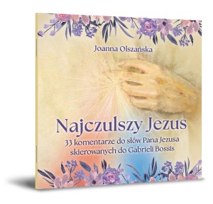 Najczulszy Jezus. 33 komentarze do słów Pana Jezusa skierowanych do Gabrieli Bossis