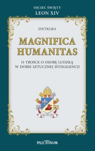 Encyklika Magnifica Humanitas. O trosce o osobę ludzką w dobie sztucznej inteligencji. Ojciec Święty Leon XIV 
