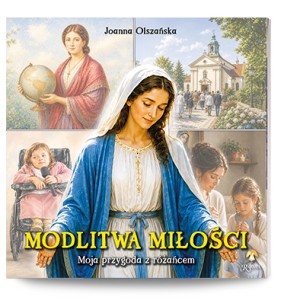 Modlitwa miłości. Moja przygoda z różańcem Joanna Olszańska
