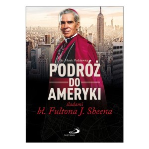 Podróż do Ameryki śladami bł. Fultona J. Sheena Marek Piedziewicz 