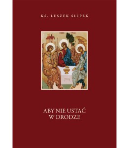 Aby nie ustać w drodze ks. Leszek Slipek