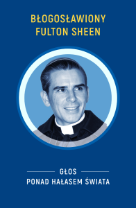 Błogosławiony Fulton Sheen Głos ponad hałasem świata