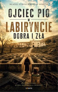 Ojciec Pio w labiryncie dobra i zła. Historia wiary, która przetrwała ciemność - Błażej Strzechmiński OFMCap