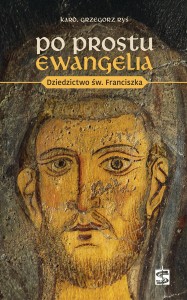 Po prostu Ewangelia. Dziedzictwo św. Franciszka kard. Grzegorz Ryś