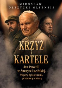 KRZYŻ I KARTELE. Jan Paweł II w Ameryce Łacińskiej. Między dyktaturami, przemocą a wiarą