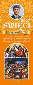   ŚWIĘCI ORĘDOWNICY. Kalendarz tygodniowy na rok 2027 Pragnący naszego szczęścia, opiekujący się Tobą każdego dnia. Z domowymi receptami ziołowymi