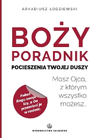 Boży poradnik pocieszenia Twojej duszy. Masz Ojca, z którym wszystko możesz... Arkadiusz Łodziewski