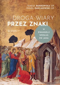 Droga wiary przez znaki w Ewangelii według św. Jana s. Teresa Borkowska OP, ks. Paweł Pawlikowski OP