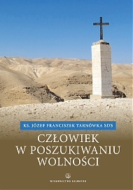 Człowiek w poszukiwaniu wolności Refleksje nad uwalnianiem z niewoli oraz nad drogą do wolności danej przez jej Stwórcę: nasza wolność to Ziemia Obiecana ks. Józef Tarnówka SDS