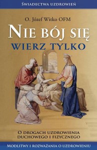 Nie bój się, wierz tylko o. Józef Witko OFM