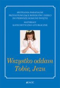 WSZYSTKO ODDAM TOBIE,JEZU.SPOTKANIA PARA FIALNE PRZYGOTOWUJĄCE RODZICÓW I DZIECI