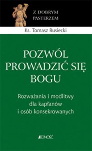 POZWÓL PROWADZIĆ SIĘ BOGU.ROZWAŻANIA I M ODLITWY DLA KAPŁANÓW I OSÓB KONSEKROWANY