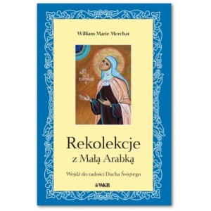 Rekolekcje z Małą Arabką. Wejdź do radości Ducha Świętego  William Marie Merchat