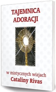TAJEMNICA ADORACJI W MISTYCZNYCH WIZJACH CATALINY RIVAS