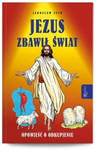 JEZUS ZBAWIŁ ŚWIAT. OPOWIEŚĆ O ODKUPIENI U