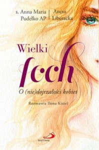 Wielki foch. O (nie)dojrzałości kobiet s. Anna Maria Pudełko AP. Aneta Liberacka 